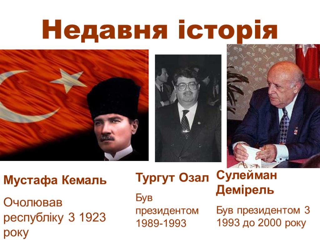 Недавня історія Мустафа Кемаль Очолював республіку 3 1923 року Тургут Озал Був президентом 1989-1993
